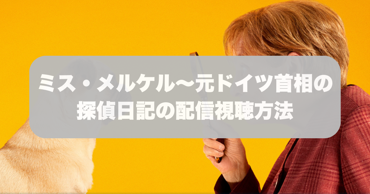 ミス・メルケル～元ドイツ首相の探偵日記の配信視聴方法